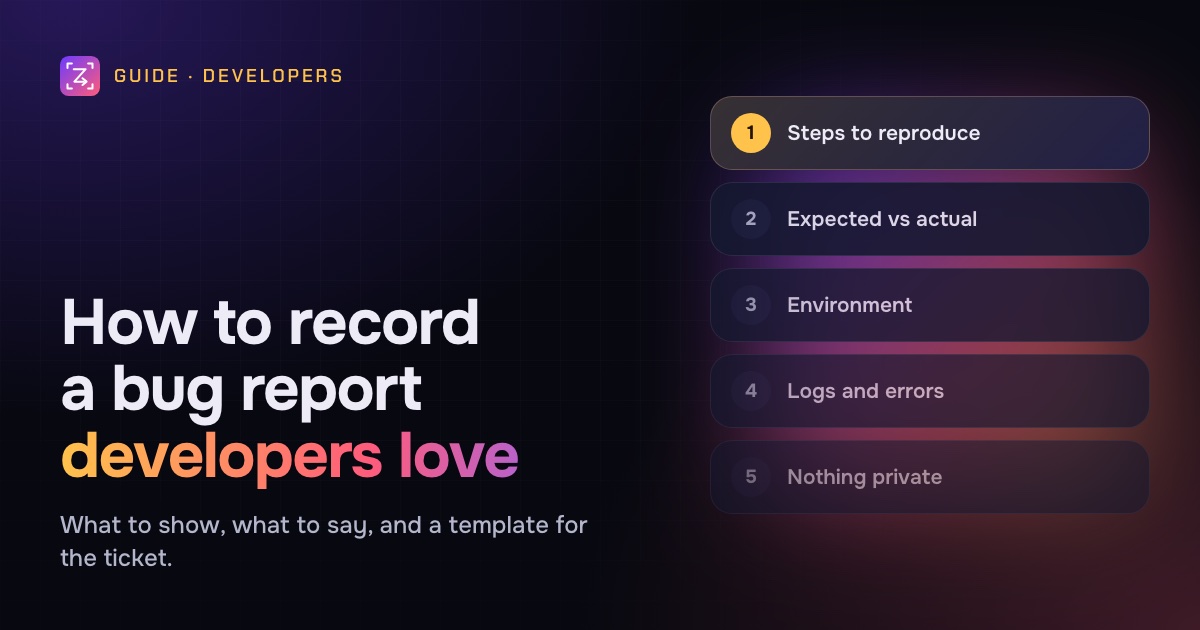 How to record a bug report video developers love: steps to reproduce, expected vs actual, environment, logs, nothing private